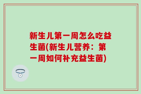 新生儿第一周怎么吃益生菌(新生儿营养：第一周如何补充益生菌)