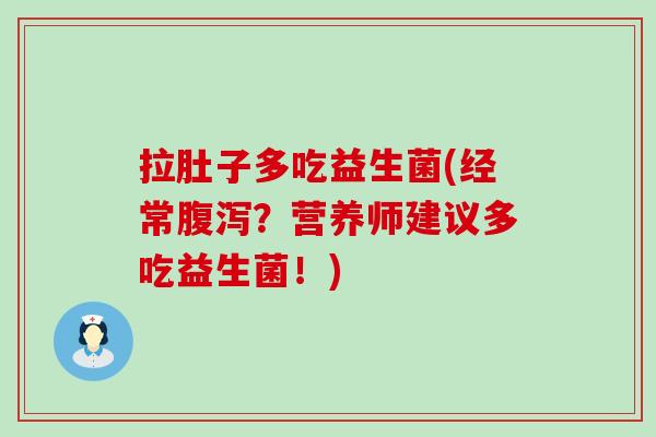 拉肚子多吃益生菌(经常腹泻？营养师建议多吃益生菌！)