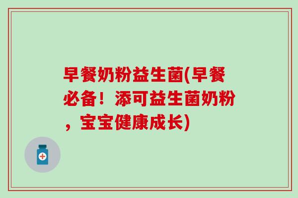 早餐奶粉益生菌(早餐必备！添可益生菌奶粉，宝宝健康成长)