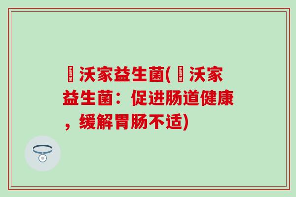 徳沃家益生菌(徳沃家益生菌：促进肠道健康，缓解胃肠不适)
