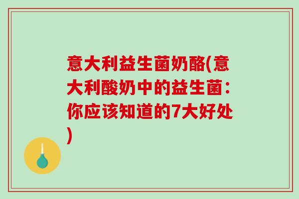 意大利益生菌奶酪(意大利酸奶中的益生菌：你应该知道的7大好处)