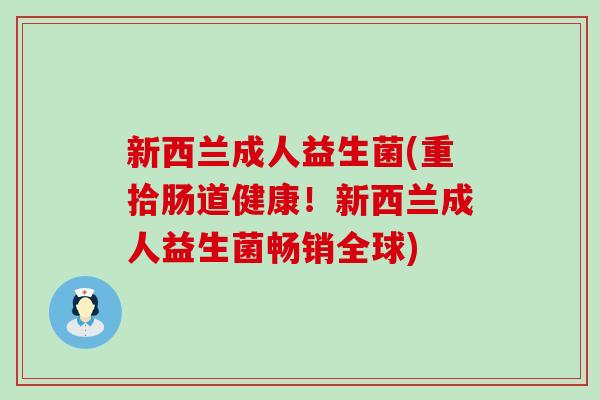 新西兰成人益生菌(重拾肠道健康！新西兰成人益生菌畅销全球)