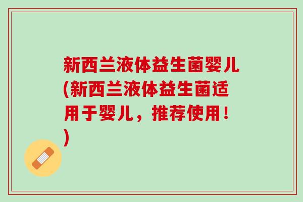 新西兰液体益生菌婴儿(新西兰液体益生菌适用于婴儿，推荐使用！)