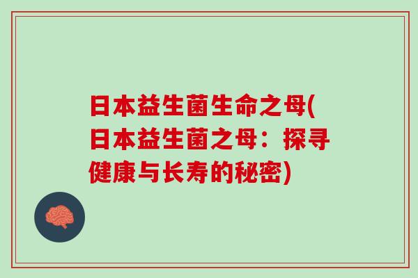 日本益生菌生命之母(日本益生菌之母：探寻健康与长寿的秘密)