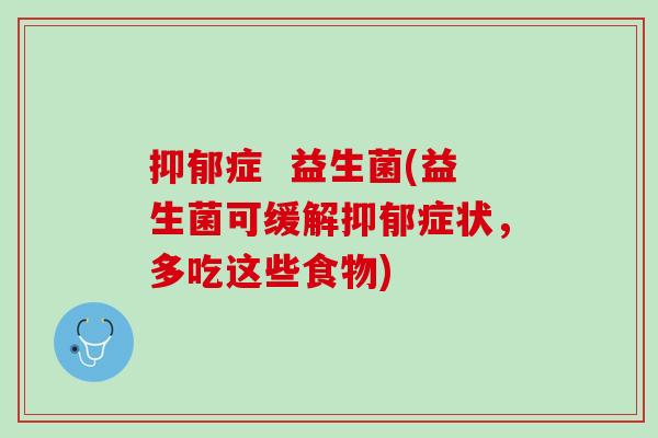 抑郁症  益生菌(益生菌可缓解抑郁症状，多吃这些食物)