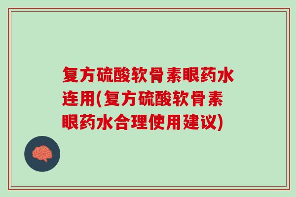 复方硫酸软骨素眼药水连用(复方硫酸软骨素眼药水合理使用建议)
