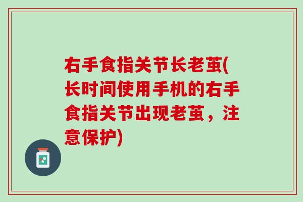 右手食指关节长老茧(长时间使用手机的右手食指关节出现老茧，注意保护)