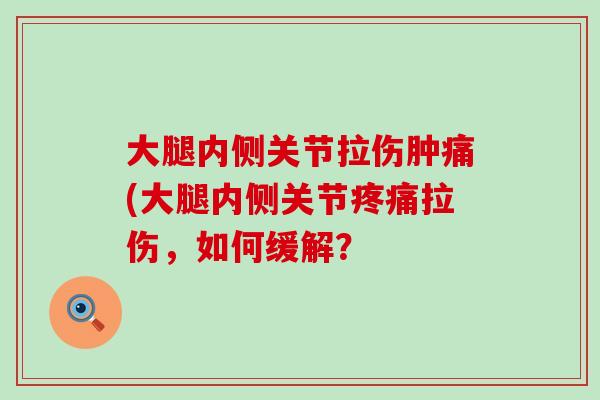 大腿内侧关节拉伤肿痛(大腿内侧关节疼痛拉伤，如何缓解？