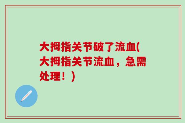 大拇指关节破了流血(大拇指关节流血，急需处理！)