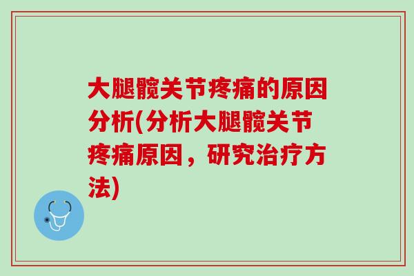 大腿髋关节疼痛的原因分析(分析大腿髋关节疼痛原因，研究治疗方法)