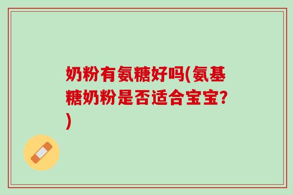 奶粉有氨糖好吗(氨基糖奶粉是否适合宝宝？)