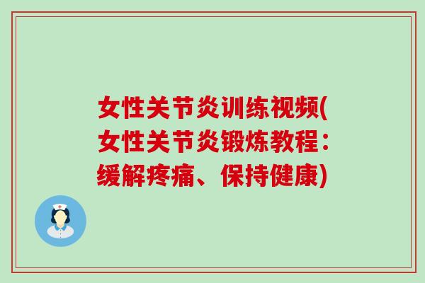 女性关节炎训练视频(女性关节炎锻炼教程：缓解疼痛、保持健康)