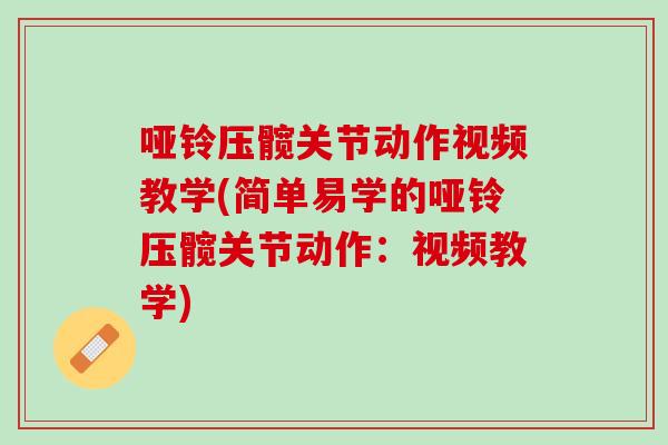 哑铃压髋关节动作视频教学(简单易学的哑铃压髋关节动作：视频教学)