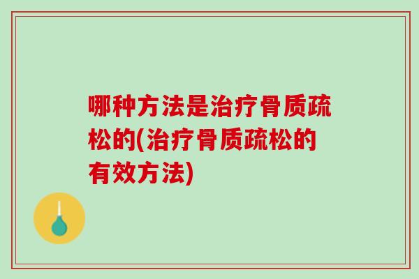 哪种方法是治疗骨质疏松的(治疗骨质疏松的有效方法)