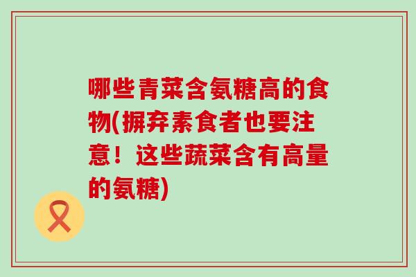 哪些青菜含氨糖高的食物(摒弃素食者也要注意！这些蔬菜含有高量的氨糖)