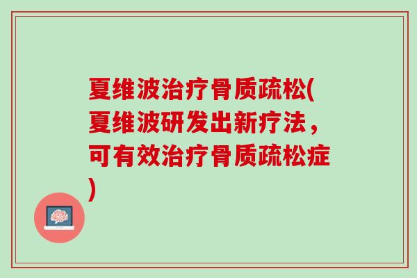 夏维波治疗骨质疏松(夏维波研发出新疗法，可有效治疗骨质疏松症)