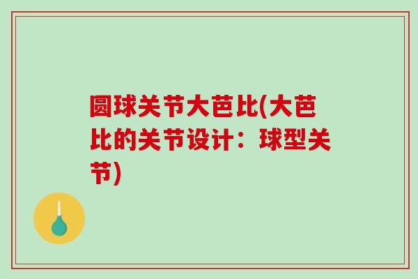 圆球关节大芭比(大芭比的关节设计：球型关节)