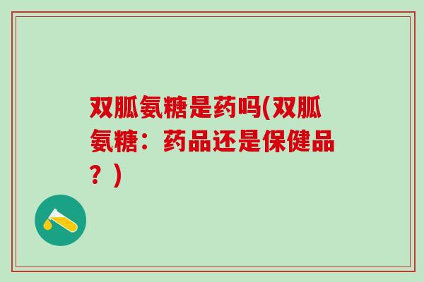双胍氨糖是药吗(双胍氨糖：药品还是保健品？)
