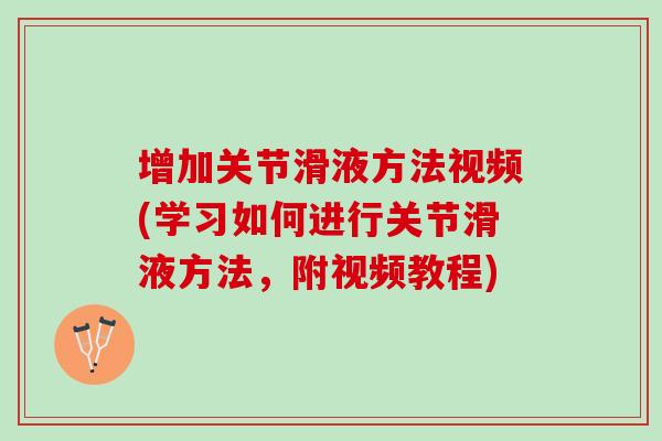 增加关节滑液方法视频(学习如何进行关节滑液方法，附视频教程)