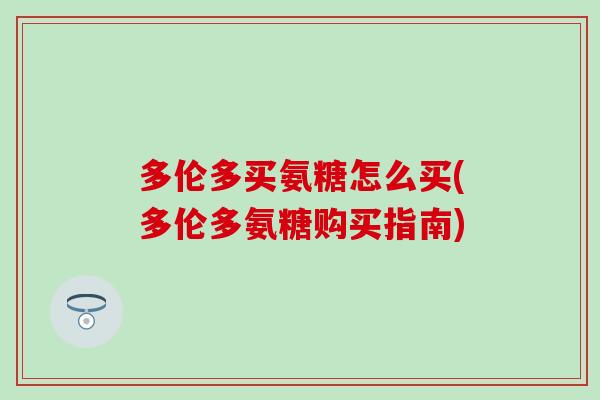多伦多买氨糖怎么买(多伦多氨糖购买指南)