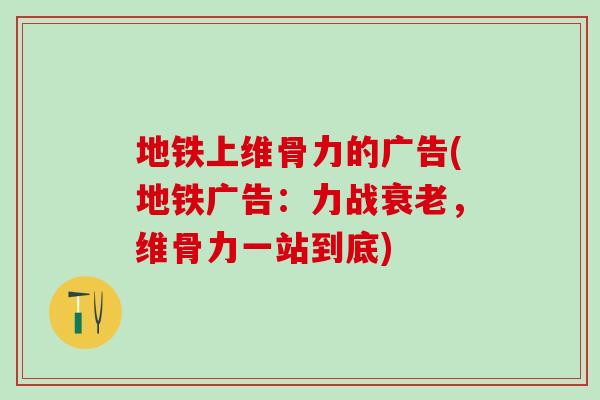 地铁上维骨力的广告(地铁广告：力战衰老，维骨力一站到底)