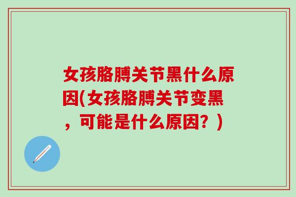 女孩胳膊关节黑什么原因(女孩胳膊关节变黑，可能是什么原因？)