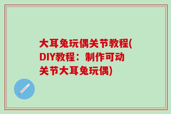 大耳兔玩偶关节教程(DIY教程：制作可动关节大耳兔玩偶)