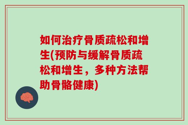 如何治疗骨质疏松和增生(预防与缓解骨质疏松和增生，多种方法帮助骨骼健康)