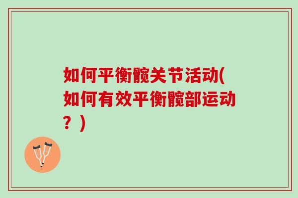 如何平衡髋关节活动(如何有效平衡髋部运动？)