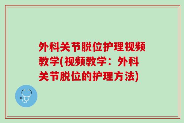 外科关节脱位护理视频教学(视频教学：外科关节脱位的护理方法)