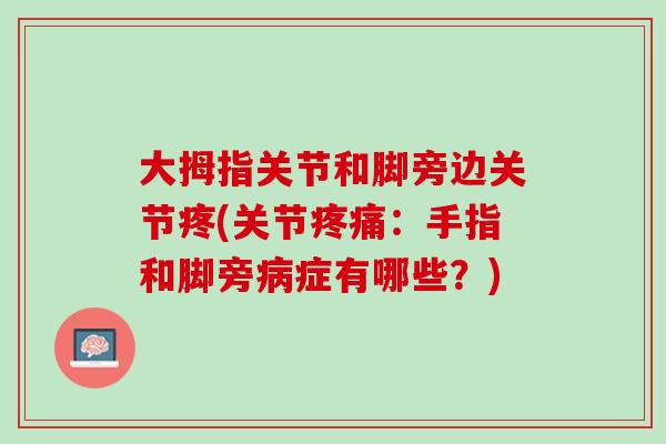 大拇指关节和脚旁边关节疼(关节疼痛：手指和脚旁病症有哪些？)