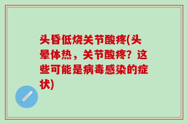 头昏低烧关节酸疼(头晕体热，关节酸疼？这些可能是病毒感染的症状)