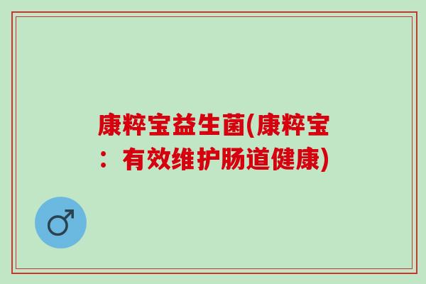 康粹宝益生菌(康粹宝:有效维护肠道健康) 康粹宝益生菌(康粹宝:有效维护肠道健康)