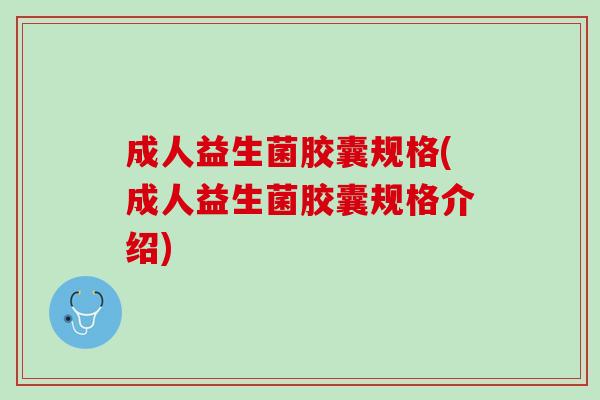 成人益生菌胶囊规格(成人益生菌胶囊规格介绍)