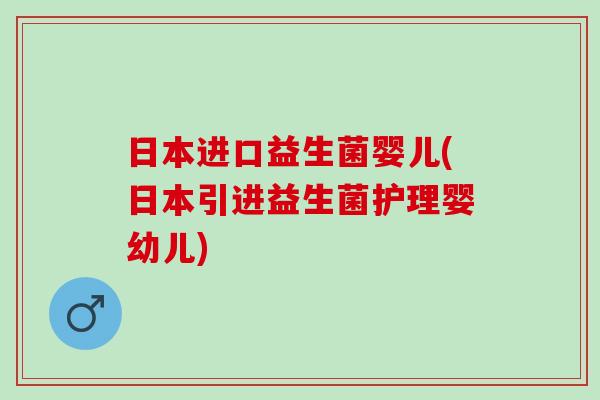 日本进口益生菌婴儿(日本引进益生菌护理婴幼儿)