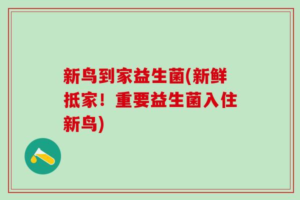 新鸟到家益生菌(新鲜抵家！重要益生菌入住新鸟)