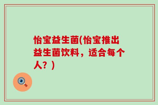 怡宝益生菌(怡宝推出益生菌饮料，适合每个人？)