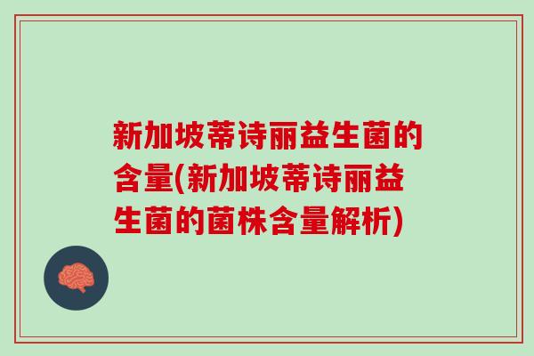 新加坡蒂诗丽益生菌的含量(新加坡蒂诗丽益生菌的菌株含量解析)