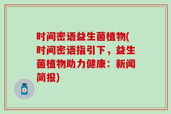 时间密语益生菌植物(时间密语指引下，益生菌植物助力健康：新闻简报)