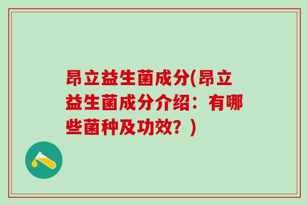 昂立益生菌成分(昂立益生菌成分介绍：有哪些菌种及功效？)