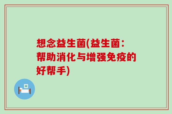 想念益生菌(益生菌：帮助消化与增强免疫的好帮手)