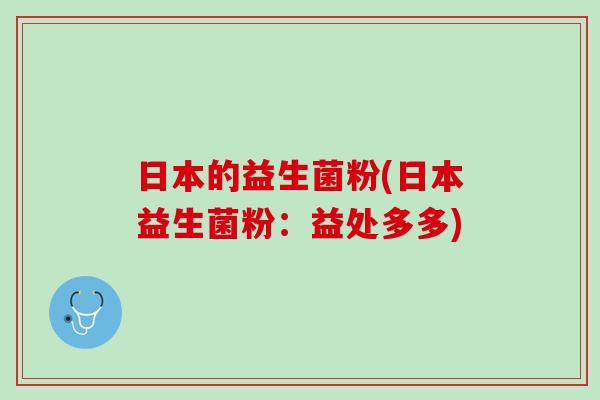 日本的益生菌粉(日本益生菌粉：益处多多)