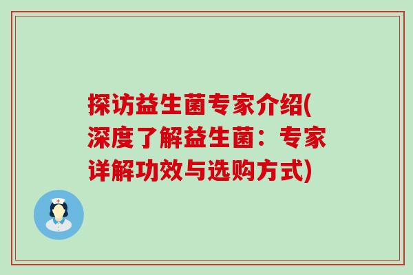 探访益生菌专家介绍(深度了解益生菌：专家详解功效与选购方式)