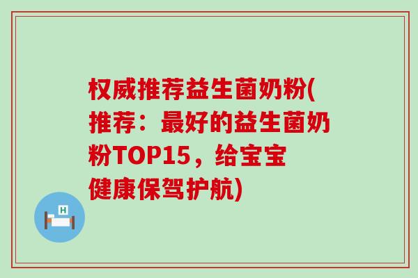 权威推荐益生菌奶粉(推荐：最好的益生菌奶粉TOP15，给宝宝健康保驾护航)