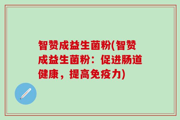 智赞成益生菌粉(智赞成益生菌粉：促进肠道健康，提高免疫力)