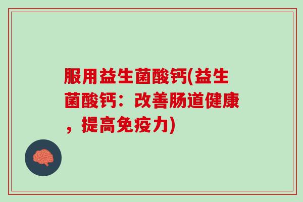 服用益生菌酸钙(益生菌酸钙：改善肠道健康，提高免疫力)