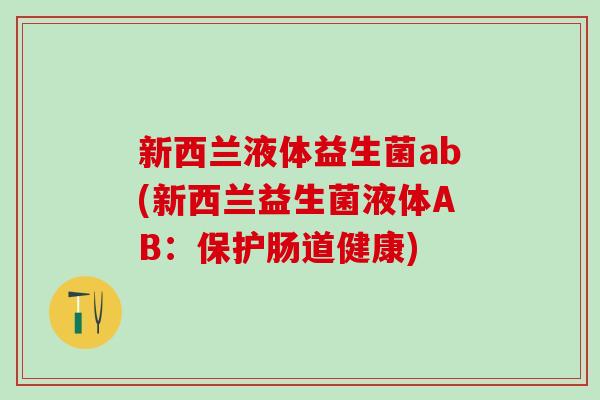 新西兰液体益生菌ab(新西兰益生菌液体AB：保护肠道健康)