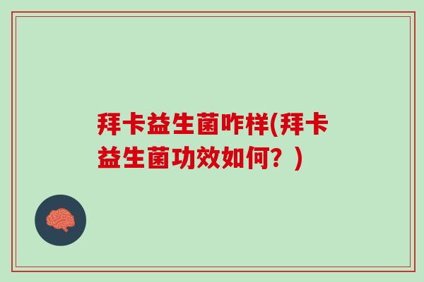 拜卡益生菌咋样(拜卡益生菌功效如何？)