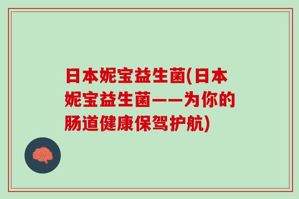 日本妮宝益生菌(日本妮宝益生菌——为你的肠道健康保驾护航)