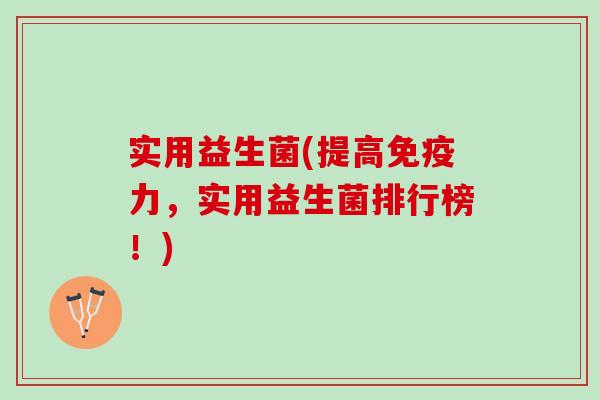 实用益生菌(提高力，实用益生菌排行榜！)